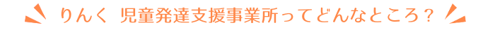 りんく 児童発達支援事業所ってどんなところ？