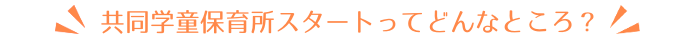 共同学童保育所スタートってどんなところ？